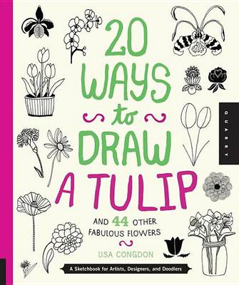 Book cover for 20 Ways to Draw a Tulip and 44 Other Fabulous Flowers: A Sketchbook for Artists, Designers, and Doodlers