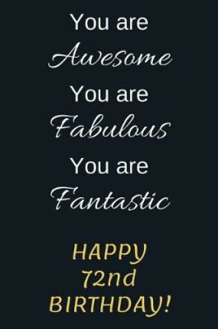 Cover of You are Awesome You are Fabulous You are Fantastic Happy 72nd Birthday