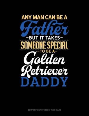 Book cover for Any Man Can Be a Father But It Takes Someone Special to Be a Golden Retriever Daddy