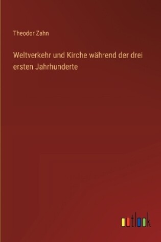 Cover of Weltverkehr und Kirche während der drei ersten Jahrhunderte