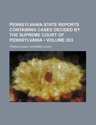 Book cover for Pennsylvania State Reports Containing Cases Decided by the Supreme Court of Pennsylvania (Volume 203)