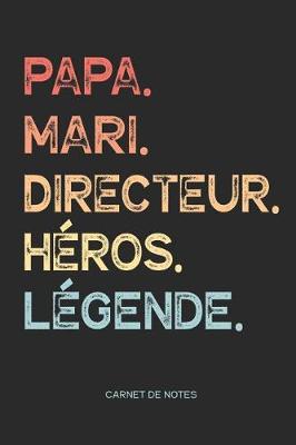 Book cover for Papa. Mari. Directeur. Heros. Legende. - Carnet de Notes