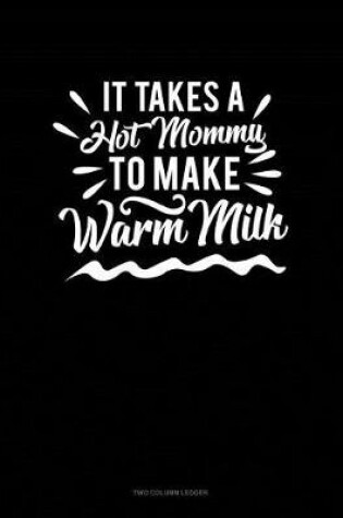 Cover of It Takes a Hot Mommy to Make Warm Milk