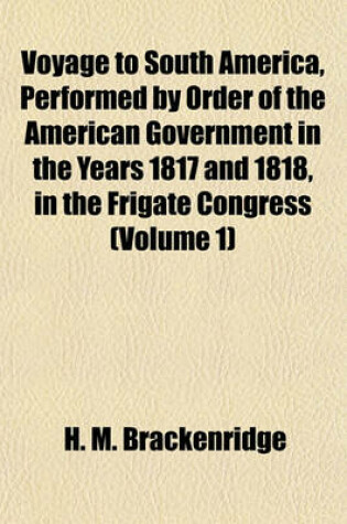 Cover of Voyage to South America, Performed by Order of the American Government in the Years 1817 and 1818, in the Frigate Congress (Volume 1)