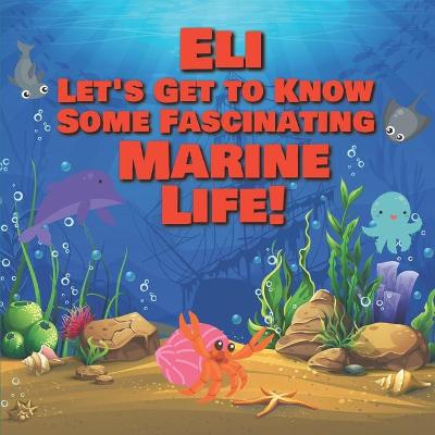 Book cover for Eli Let's Get to Know Some Fascinating Marine Life!