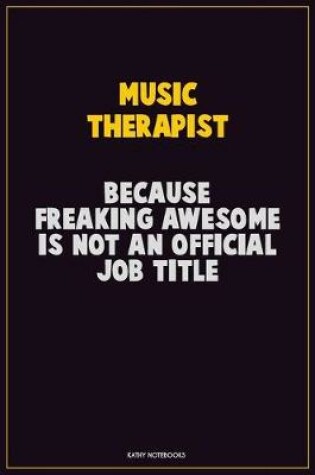 Cover of Music Therapist, Because Freaking Awesome Is Not An Official Job Title