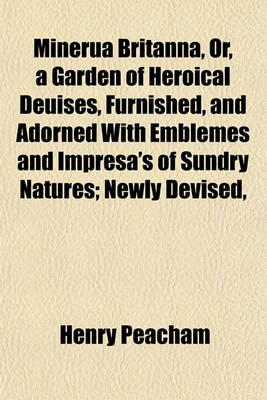 Book cover for Minerua Britanna, Or, a Garden of Heroical Deuises, Furnished, and Adorned with Emblemes and Impresa's of Sundry Natures; Newly Devised,