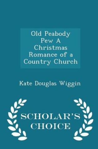 Cover of Old Peabody Pew a Christmas Romance of a Country Church - Scholar's Choice Edition