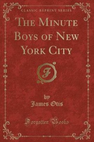 Cover of The Minute Boys of New York City (Classic Reprint)