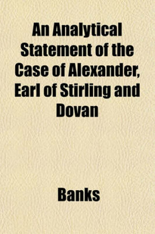 Cover of An Analytical Statement of the Case of Alexander, Earl of Stirling and Dovan