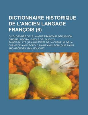 Book cover for Dictionnaire Historique de L'Ancien Langage Francois; Ou Glossaire de La Langue Francoise Depuis Son Origine Jusqu'au Siecle de Louis XIV (6)