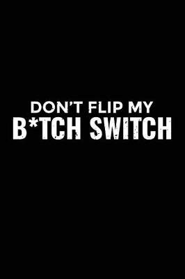Book cover for Don't Flip My B*tch Switch