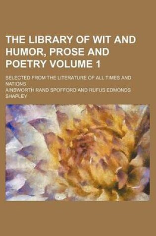 Cover of The Library of Wit and Humor, Prose and Poetry Volume 1; Selected from the Literature of All Times and Nations