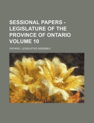 Book cover for Sessional Papers - Legislature of the Province of Ontario Volume 10
