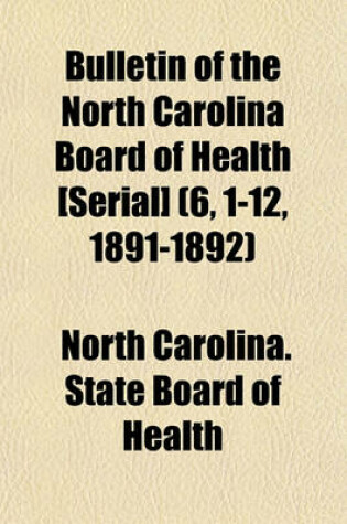 Cover of Bulletin of the North Carolina Board of Health [Serial] (6, 1-12, 1891-1892)