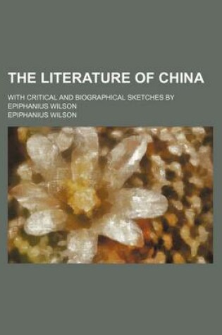 Cover of The Literature of China; With Critical and Biographical Sketches by Epiphanius Wilson