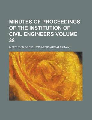 Book cover for Minutes of Proceedings of the Institution of Civil Engineers Volume 38