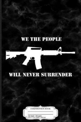 Cover of We the People Will Never Surrender Gun Rights Composition Notebook