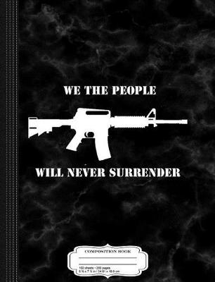 Book cover for We the People Will Never Surrender Gun Rights Composition Notebook