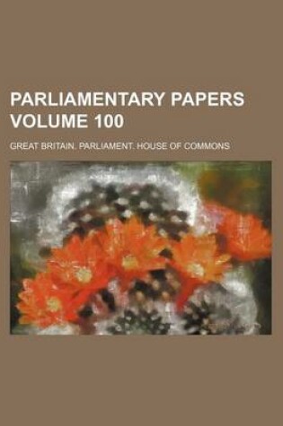 Cover of Parliamentary Papers Volume 100