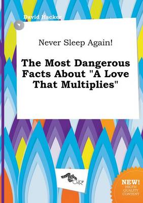 Book cover for Never Sleep Again! the Most Dangerous Facts about a Love That Multiplies