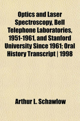 Cover of Optics and Laser Spectroscopy, Bell Telephone Laboratories, 1951-1961, and Stanford University Since 1961; Oral History Transcript - 1998