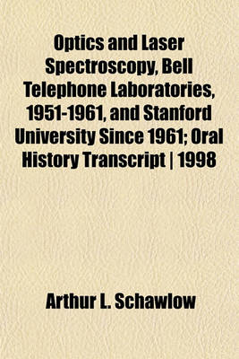 Book cover for Optics and Laser Spectroscopy, Bell Telephone Laboratories, 1951-1961, and Stanford University Since 1961; Oral History Transcript - 1998