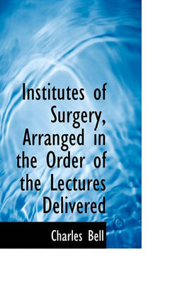 Book cover for Institutes of Surgery, Arranged in the Order of the Lectures Delivered