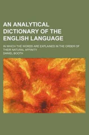 Cover of An Analytical Dictionary of the English Language; In Which the Words Are Explained in the Order of Their Natural Affinity