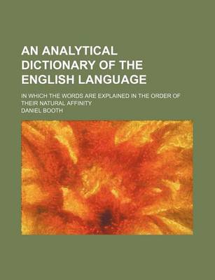 Book cover for An Analytical Dictionary of the English Language; In Which the Words Are Explained in the Order of Their Natural Affinity