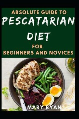 Cover of Absolute Guide To Pescatarian Diet For Beginners And Novices