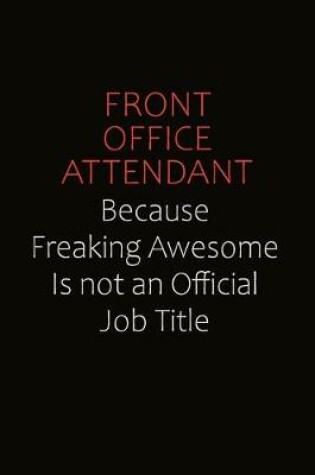 Cover of Front Office Attendant Because Freaking Awesome Is Not An Official Job Title