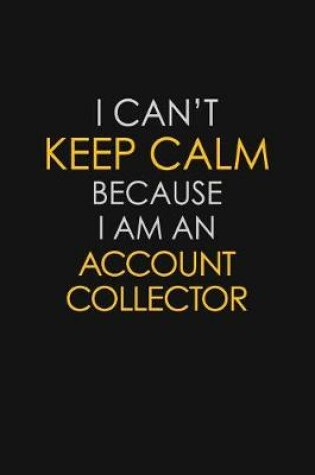 Cover of I Can't Keep Calm Because I Am A Account Collector