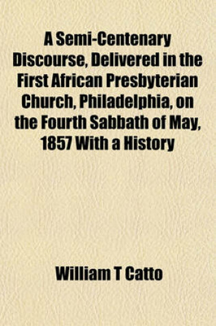 Cover of A Semi-Centenary Discourse, Delivered in the First African Presbyterian Church, Philadelphia, on the Fourth Sabbath of May, 1857 with a History