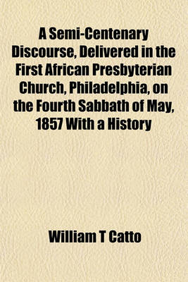 Book cover for A Semi-Centenary Discourse, Delivered in the First African Presbyterian Church, Philadelphia, on the Fourth Sabbath of May, 1857 with a History