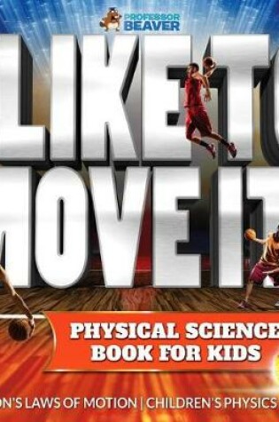 Cover of I Like to Move It! Physical Science Book for Kids - Newton's Laws of Motion Children's Physics Book