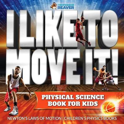 Book cover for I Like to Move It! Physical Science Book for Kids - Newton's Laws of Motion Children's Physics Book