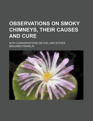 Book cover for Observations on Smoky Chimneys, Their Causes and Cure; With Considerations on Fuel and Stoves