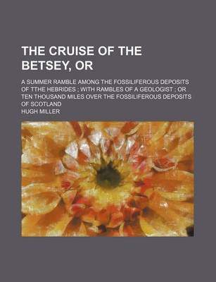 Book cover for The Cruise of the Betsey, Or; A Summer Ramble Among the Fossiliferous Deposits of Tthe Hebrides with Rambles of a Geologist or Ten Thousand Miles Over the Fossiliferous Deposits of Scotland
