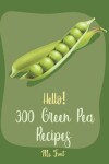 Book cover for Hello! 300 Green Pea Recipes