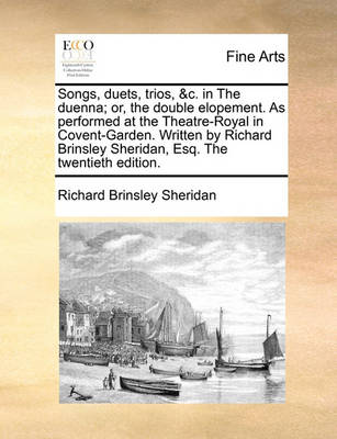 Book cover for Songs, Duets, Trios, &c. in the Duenna; Or, the Double Elopement. as Performed at the Theatre-Royal in Covent-Garden. Written by Richard Brinsley Sheridan, Esq. the Twentieth Edition.