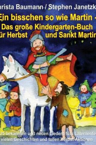 Cover of Ein bisschen so wie Martin - Das grosse Kindergarten-Buch fur Herbst und Sankt Martin