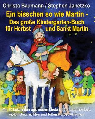 Book cover for Ein bisschen so wie Martin - Das grosse Kindergarten-Buch fur Herbst und Sankt Martin