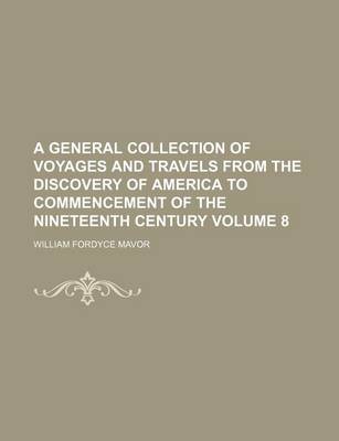 Book cover for A General Collection of Voyages and Travels from the Discovery of America to Commencement of the Nineteenth Century Volume 8