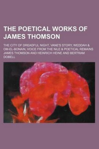 Cover of The Poetical Works of James Thomson (Volume 1); The City of Dreadful Night, Vane's Story, Weddah & Om-El-Bonain, Voice from the Nile & Poetical Remains