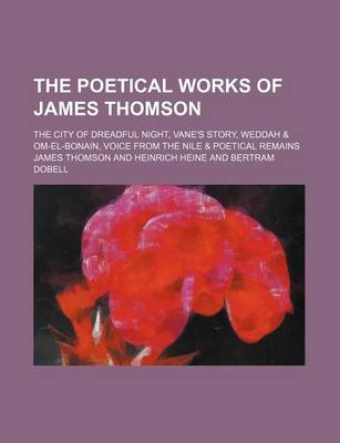 Book cover for The Poetical Works of James Thomson (Volume 1); The City of Dreadful Night, Vane's Story, Weddah & Om-El-Bonain, Voice from the Nile & Poetical Remains