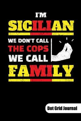 Book cover for Im sicilian. We dont call the cops. We call family. Dot Grid Journal