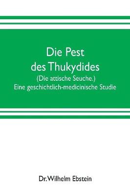 Book cover for Die Pest des Thukydides. (Die attische Seuche.) Eine geschichtlich-medicinische Studie