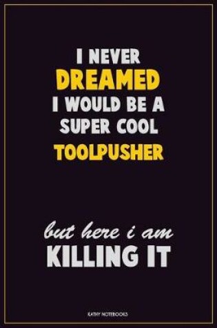 Cover of I Never Dreamed I would Be A Super Cool Toolpusher But Here I Am Killing It