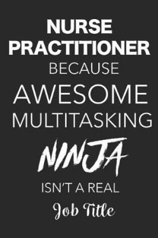 Cover of Nurse Practitioner Because Awesome Multitasking Ninja Isn't A Real Job Title